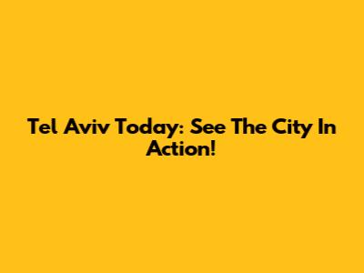 Tel Aviv Today: See The City In Action!