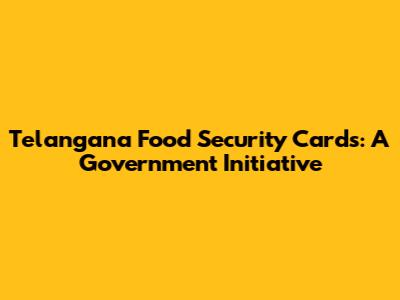 Telangana Food Security Cards: A Government Initiative