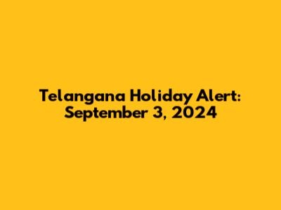 Telangana Holiday Alert: September 3, 2024