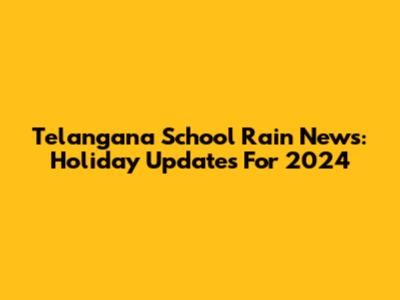 Telangana School Rain News: Holiday Updates For 2024