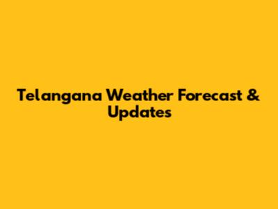 Telangana Weather Forecast & Updates