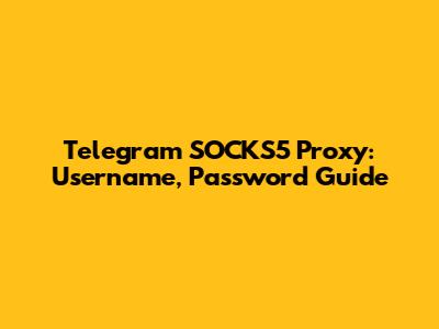 Telegram SOCKS5 Proxy: Username, Password Guide