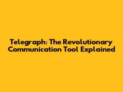 Telegraph: The Revolutionary Communication Tool Explained