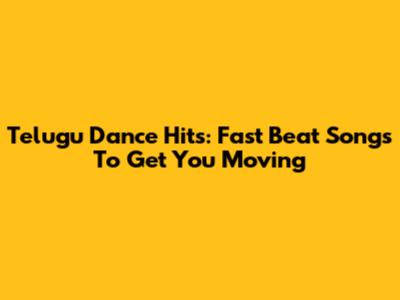 Telugu Dance Hits: Fast Beat Songs To Get You Moving