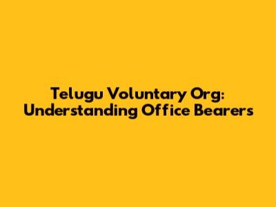 Telugu Voluntary Org: Understanding Office Bearers