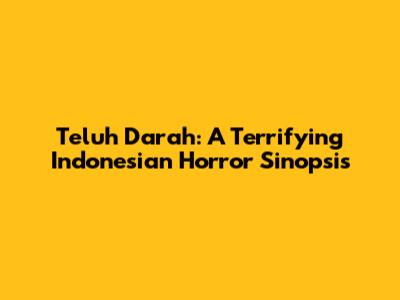 Teluh Darah: A Terrifying Indonesian Horror Sinopsis