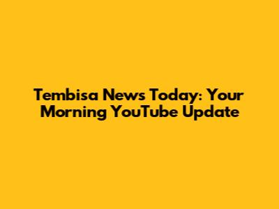 Tembisa News Today: Your Morning YouTube Update