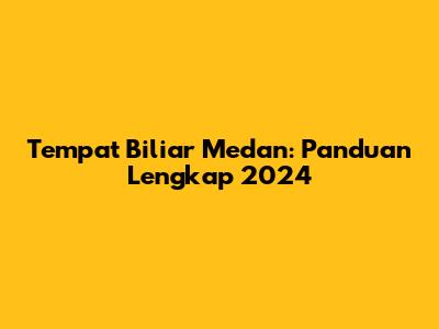Tempat Biliar Medan: Panduan Lengkap 2024