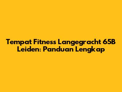 Tempat Fitness Langegracht 65B Leiden: Panduan Lengkap
