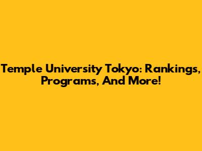 Temple University Tokyo: Rankings, Programs, And More!