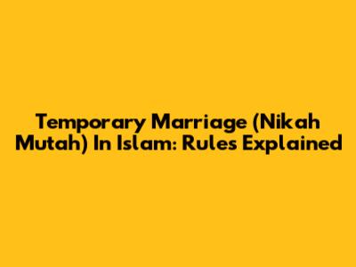 Temporary Marriage (Nikah Mut'ah) In Islam: Rules Explained