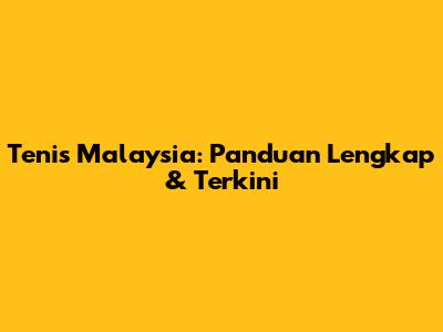 Tenis Malaysia: Panduan Lengkap & Terkini