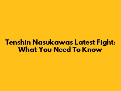 Tenshin Nasukawa's Latest Fight: What You Need To Know