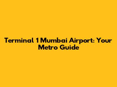 Terminal 1 Mumbai Airport: Your Metro Guide