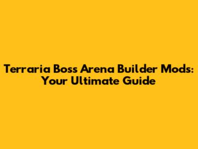 Terraria Boss Arena Builder Mods: Your Ultimate Guide