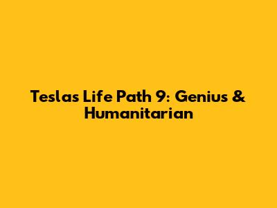 Tesla's Life Path 9: Genius & Humanitarian