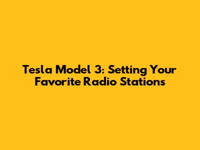 Tesla Model 3: Setting Your Favorite Radio Stations