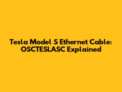 Tesla Model S Ethernet Cable: OSCTESLASC Explained