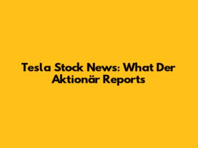 Tesla Stock News: What "Der Aktionär" Reports