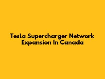 Tesla Supercharger Network Expansion In Canada