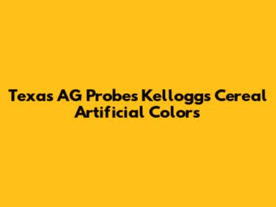Texas AG Probes Kellogg's Cereal Artificial Colors