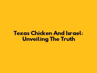 Texas Chicken And Israel: Unveiling The Truth