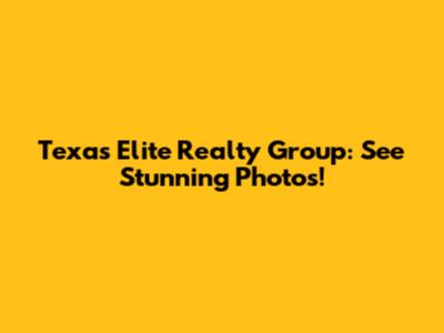 Texas Elite Realty Group: See Stunning Photos!