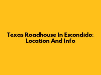 Texas Roadhouse In Escondido: Location And Info