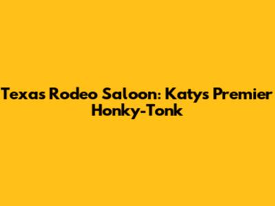 Texas Rodeo Saloon: Katy's Premier Honky-Tonk