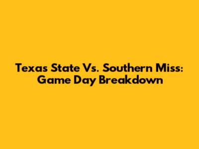 Texas State Vs. Southern Miss: Game Day Breakdown