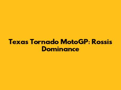 Texas Tornado MotoGP: Rossi's Dominance