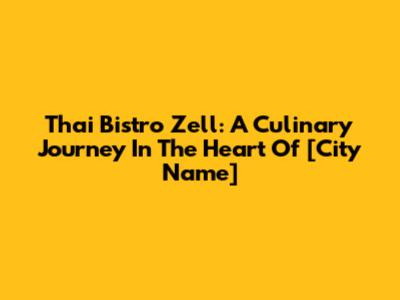 Thai Bistro Zell: A Culinary Journey In The Heart Of [City Name]