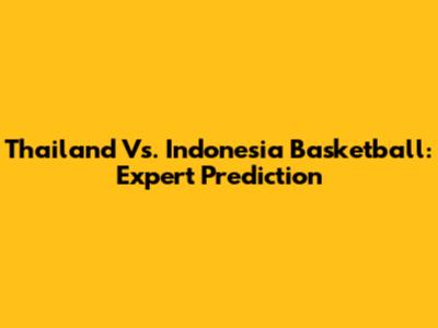 Thailand Vs. Indonesia Basketball: Expert Prediction