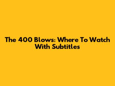 The 400 Blows: Where To Watch With Subtitles