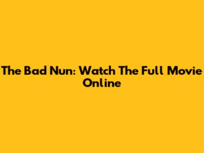 The Bad Nun: Watch The Full Movie Online
