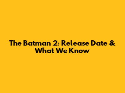 The Batman 2: Release Date & What We Know