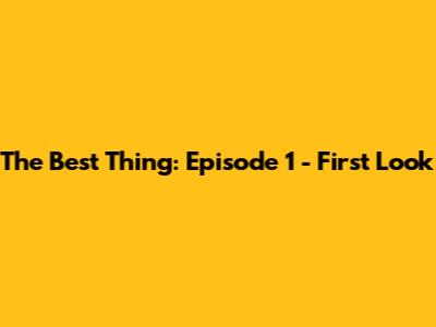 The Best Thing: Episode 1 - First Look