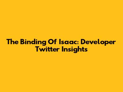 The Binding Of Isaac: Developer Twitter Insights
