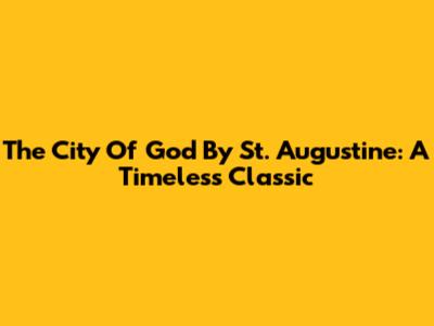 The City Of God By St. Augustine: A Timeless Classic