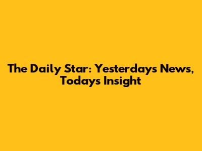 The Daily Star: Yesterday's News, Today's Insight