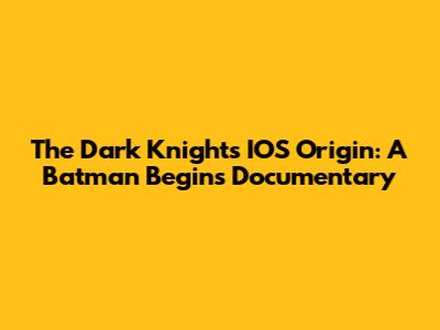 The Dark Knight's IOS Origin: A Batman Begins Documentary