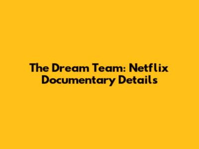 The Dream Team: Netflix Documentary Details