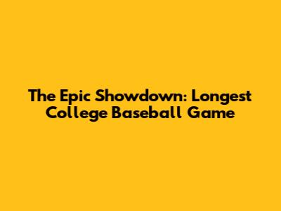 The Epic Showdown: Longest College Baseball Game