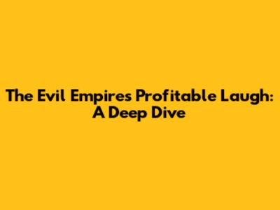 The Evil Empire's Profitable Laugh: A Deep Dive