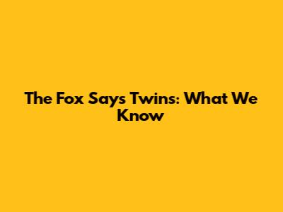 The Fox Says Twins: What We Know