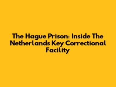 The Hague Prison: Inside The Netherlands' Key Correctional Facility
