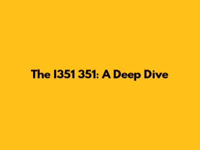 The I351 351: A Deep Dive