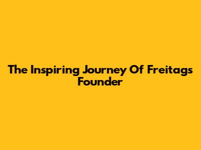 The Inspiring Journey Of Freitag's Founder