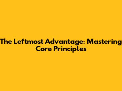 The Leftmost Advantage: Mastering Core Principles