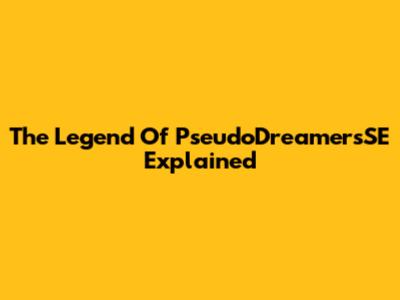 The Legend Of PseudoDreamersSE Explained